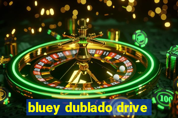 bluey dublado drive